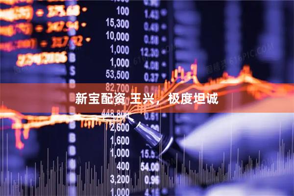 新宝配资 王兴,极度坦诚
